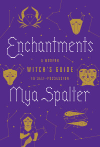 Mya Spalter — Enchantments: A Modern Witch's Guide to Self-Possession