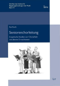 Kai Koch; — Seniorenchorleitung Empirische Studien zur Chorarbeit mit lteren Erwachsenen