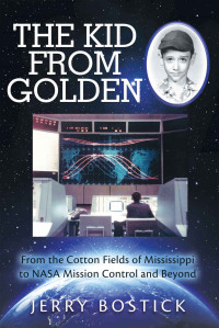 Jerry Bostick — The Kid from Golden: From the Cotton Fields of Mississippi to Nasa Mission Control and Beyond