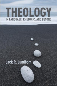 Jack R. Lundbom; — Theology in Language, Rhetoric, and Beyond