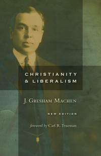 J. Gresham Machen; — Christianity and Liberalism, New Ed.