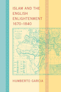 Humberto Garcia — Islam and the English Enlightenment, 1670-1840