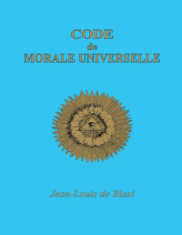 Jean-Louis de Biasi — Code de morale universelle: Des amis de Dieu et des Hommes (French Edition)