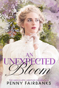 Penny Fairbanks — An Unexpected Bloom (The Harcourts: Another Generation Book 3)
