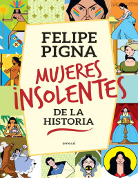 Felipe Pigna (AugustoCosthanzo, ilustraciones) — Mujeres insolentes de la historia