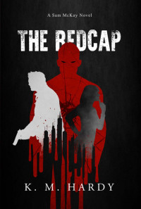 K.M. Hardy — The Redcap: A Sam McKay Novel