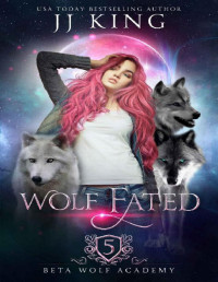 JJ King — Wolf Fated (Beta Wolf Academy Book 5)