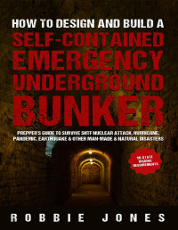 Jones, Robbie — How to Design and Build a self-contained Emergency Underground Bunker : Prepper’s Guide to Survive SHTF Nuclear attack, Hurricane, Pandemic, Earthquake & other Man-Made & Natural disasters