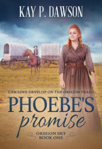 Kay P. Dawson — Phoebe's Promise: A Historical Christian Romance (Oregon Sky Book 1)