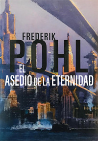 Frederik Pohl — El asedio de la eternidad (Trilogía Eschaton, 2)