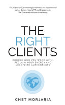 Chet Morjaria — The Right Clients: Choose who you work with, reclaim your energy and lead with authenticity