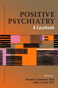 Richard F. Summers & Dilip V. Jeste — Positive Psychiatry: A Casebook