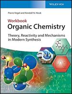 Pierre Vogel , Kendall N. Houk — Organic Chemistry Workbook: Theory, Reactivity and Mechanisms in Modern Synthesis