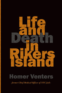 Homer Venters, former Chief Medical Officer of NYC Jails — Life and Death in Rikers Island