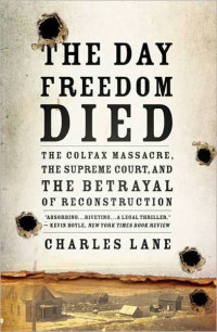 Charles Lane — The Day Freedom Died: The Colfax Massacre, the Supreme Court, and the Betrayal of Reconstruction