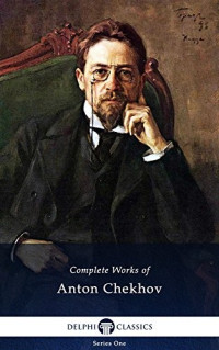 Anton Chekhov — Delphi Complete Works of Anton Chekhov