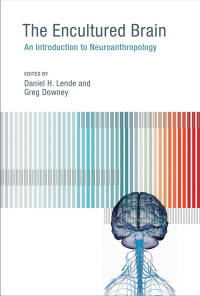 Daniel H. Lende — The Encultured Brain: An Introduction to Neuroanthropology