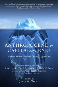 Moore, Jason W.; Altvater, Elmar; Crist, Eileen C.; Haraway, Donna J.; Hartley, Daniel; Parenti, Christian; McBrien, Justin — Anthropocene or Capitalocene?