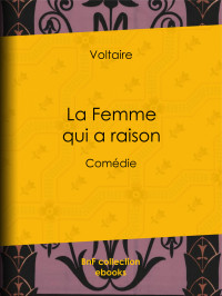 Voltaire — La Femme qui a raison - Comédie