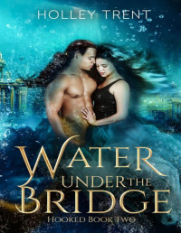 Holley Trent — Water Under the Bridge (Hooked Book 2)