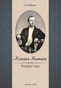 Алексей Владимирович Лубков — Михаил Катков. Молодые годы