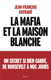 Jean-François Gayraud — La mafia et la Maison Blanche