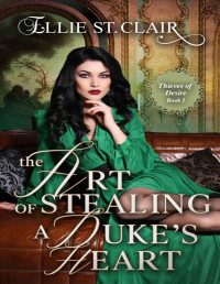 St. Clair, Ellie — The Art of Stealing a Duke’s Heart: Thieves of Desire Book 1