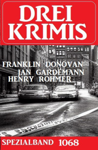 Henry Rohmer, Franklin Donovan, Jan Gardemann — Drei Krimis Spezialband 1068