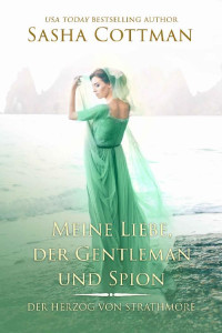 Sasha Cottman — Meine Liebe, der Gentleman und Spion : (Der Herzog von Strathmore 4) (German Edition)