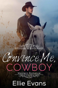 Ellie Evans [Evans , Ellie] — Convince Me, Cowboy (Billionaires of Burch Ranch #3)