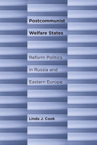 by Linda J. Cook — Postcommunist Welfare States: Reform Politics in Russia and Eastern Europe