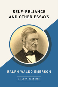 Ralph Waldo Emerson — Self-Reliance and Other Essays (AmazonClassics Edition)