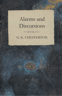 G. K. Chesterton; — Alarms and Discursions