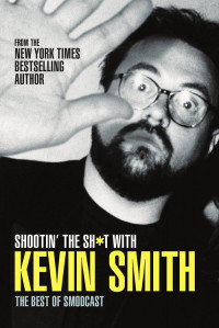 Kevin Smith [Smith, Kevin] — Shootin' the Sh*t With Kevin Smith: The Best of SModcast