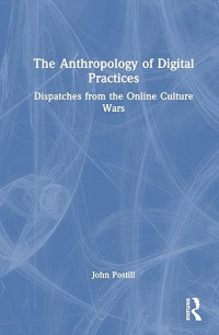 John Postill — The Anthropology of Digital Practices