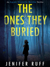 Ruff, Jenifer — The Ones They Buried (Agent Victoria Heslin Series Book 8)