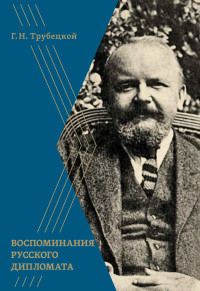 Григорий Николаевич Трубецкой — Воспоминания русского дипломата