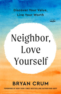 Bryan Crum — Neighbor, Love Yourself: Discover Your Value, Live Your Worth