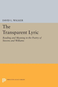 David L. Walker — The Transparent Lyric: Reading and Meaning in the Poetry of Stevens and Williams