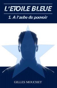 Gilles MOUCHET — L'Etoile Bleue: 1. A l'aube du pouvoir (French Edition)