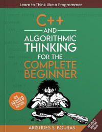 Aristides S. Bouras — C++ and Algorithmic Thinking for the Complete Beginner (3rd Edition): Learn to Think Like a Programmer