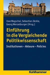 Uwe Wagschal & Sebastian Jäckle & and Georg Wenzelburger — Einführung in die Vergleichende Politikwissenschaft: Institutionen – Akteure – Policies