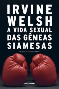 Irvine Welsh — A vida sexual das gêmeas siamesas