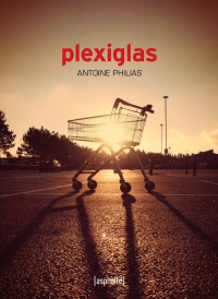 Antoine Philias — Plexiglas