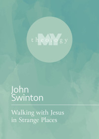 John Swinton; — Walking with Jesus in Strange Places