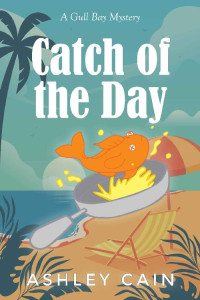 Ashley Cain [Cain, Ashley] — Catch Of The Day: A Gull Bay Mystery