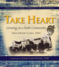 Nan Deane Cano, IHM, Author;Sr. Joan Chittister, OSB, Foreword; — Take Heart: Growing as Faith Community; The Immaculate Heart Community of California