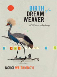 Ngugi Wa Thiong'o — Birth of a Dream Weaver