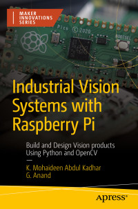 K. Mohaideen Abdul Kadhar & G. Anand — Industrial Vision Systems with Raspberry Pi: Build and Design Vision products Using Python and OpenCV