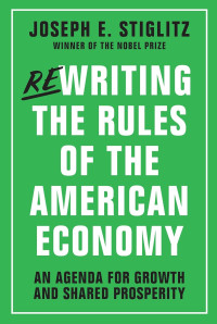 Joseph E. Stiglitz — Rewriting the Rules of the American Economy: An Agenda for Growth and Shared Prosperity